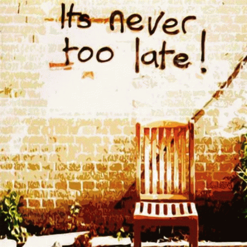 It's Never Too Late!